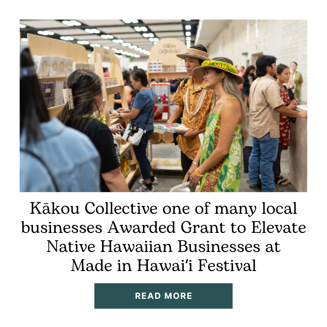 Kākou Collective one of many local businesses Awarded Grant to Elevate Native Hawaiian Businesses at Made in Hawaiʻi Festival